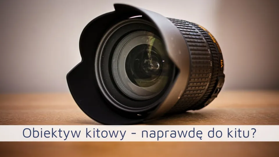 Zdjęcie Obiektyw kitowy - co to jest, jego zalety i wady oraz zastosowanie