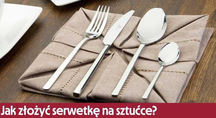 Zdjęcie Jak ułożyć sztućce na stole w serwetce, by zachwycić gości