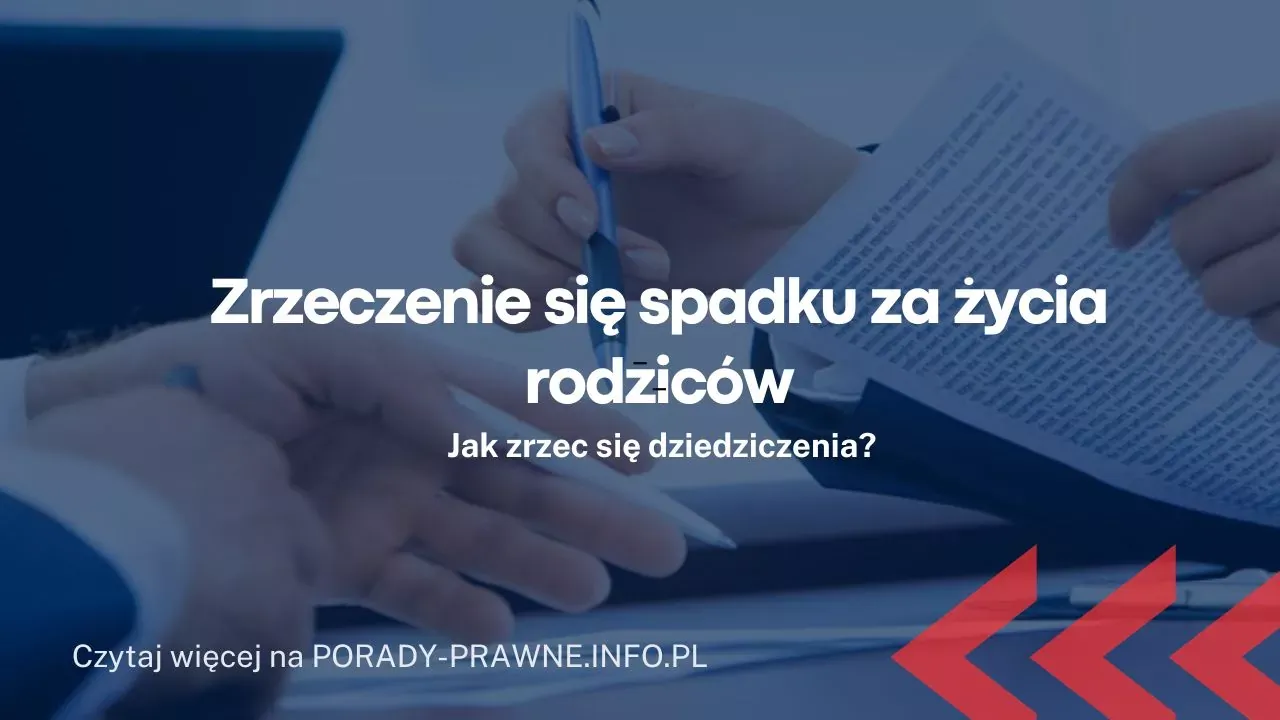 Zdjęcie Zrzeczenie się dziedziczenia za życia - Jak to zrobić i ile to kosztuje