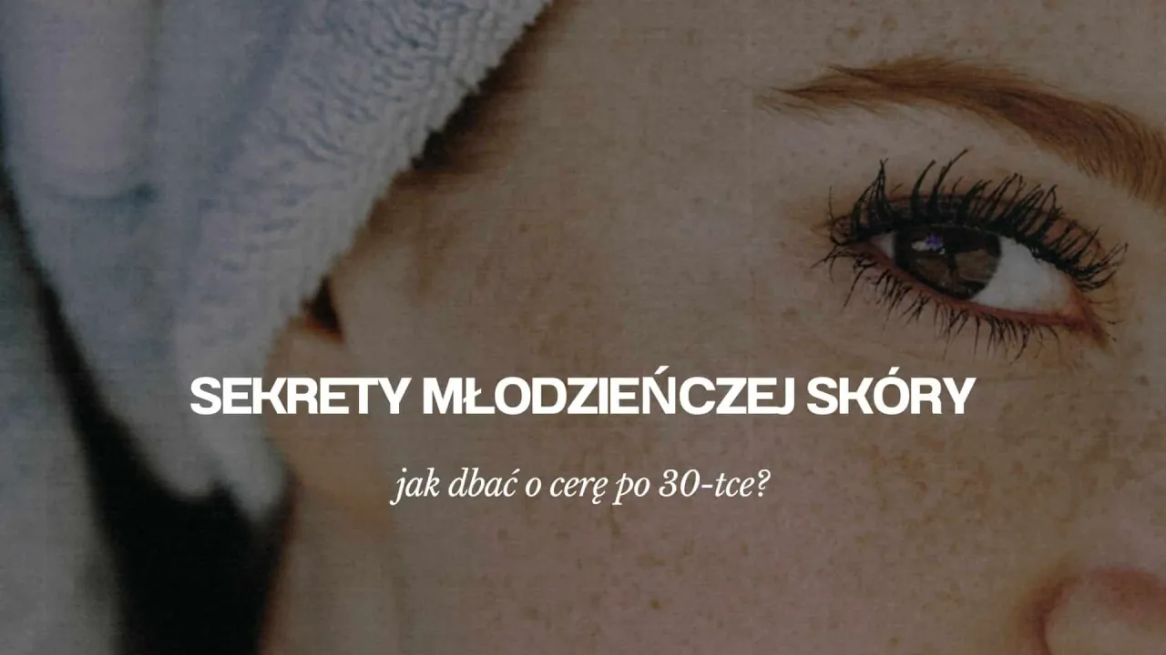 Zdjęcie Jak dbać o cerę po 30, aby uniknąć zmarszczek i suchości skóry