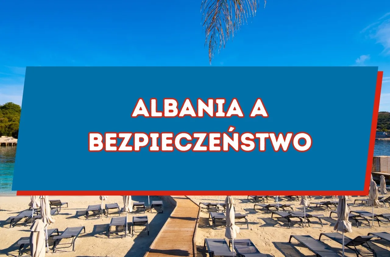 Zdjęcie Albania czy jest bezpiecznie? Odkryj zagrożenia i porady dla turystów