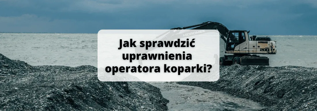 Zdjęcie Jak sprawdzić uprawnienia operatora koparki i uniknąć problemów zawodowych