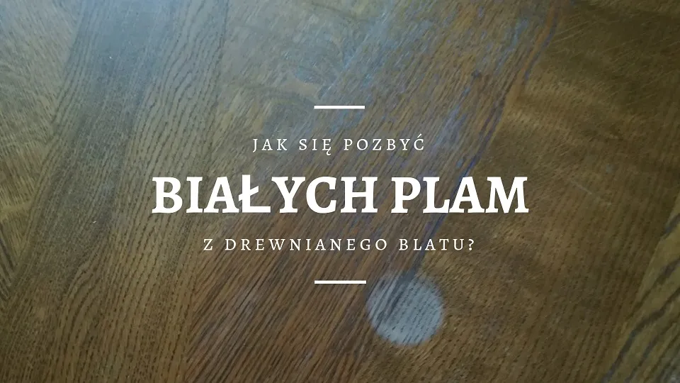 Zdjęcie Jak usunąć plamy ze stołu drewnianego - skuteczne metody na trudne zabrudzenia