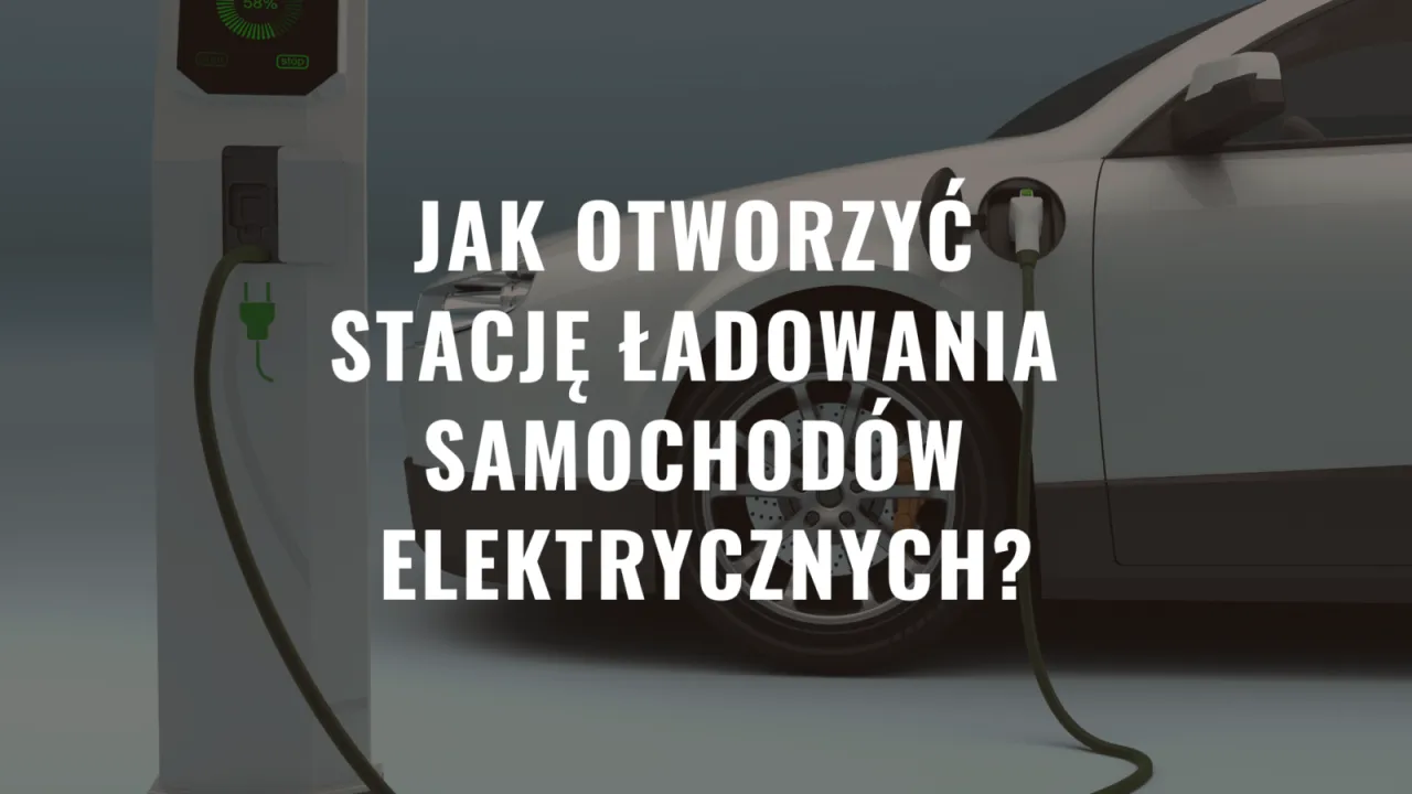 Zdjęcie Jak otworzyć stację ładowania samochodów elektrycznych bez błędów?