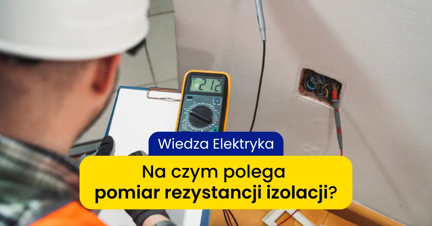 Zdjęcie Rezystancja izolacji co to jest i dlaczego jest kluczowa dla bezpieczeństwa