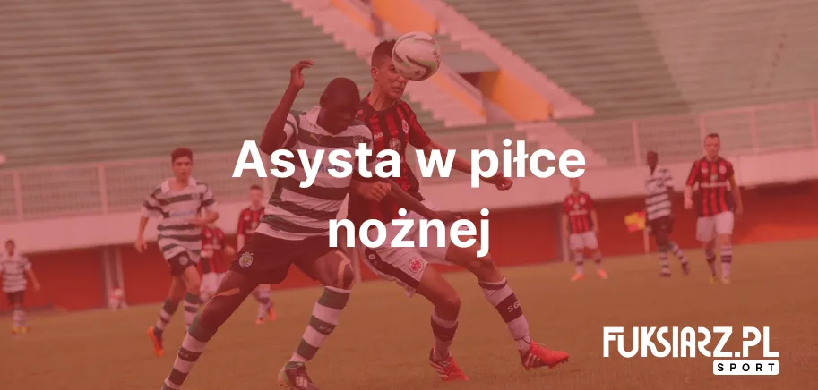 Zdjęcie Co to jest asysta w piłce nożnej i dlaczego jest tak ważna?
