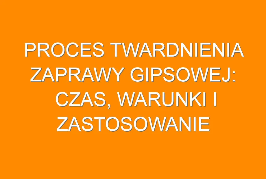 Zdjęcie Proces twardnienia zaprawy gipsowej: jak działa i co wpływa na jego skuteczność