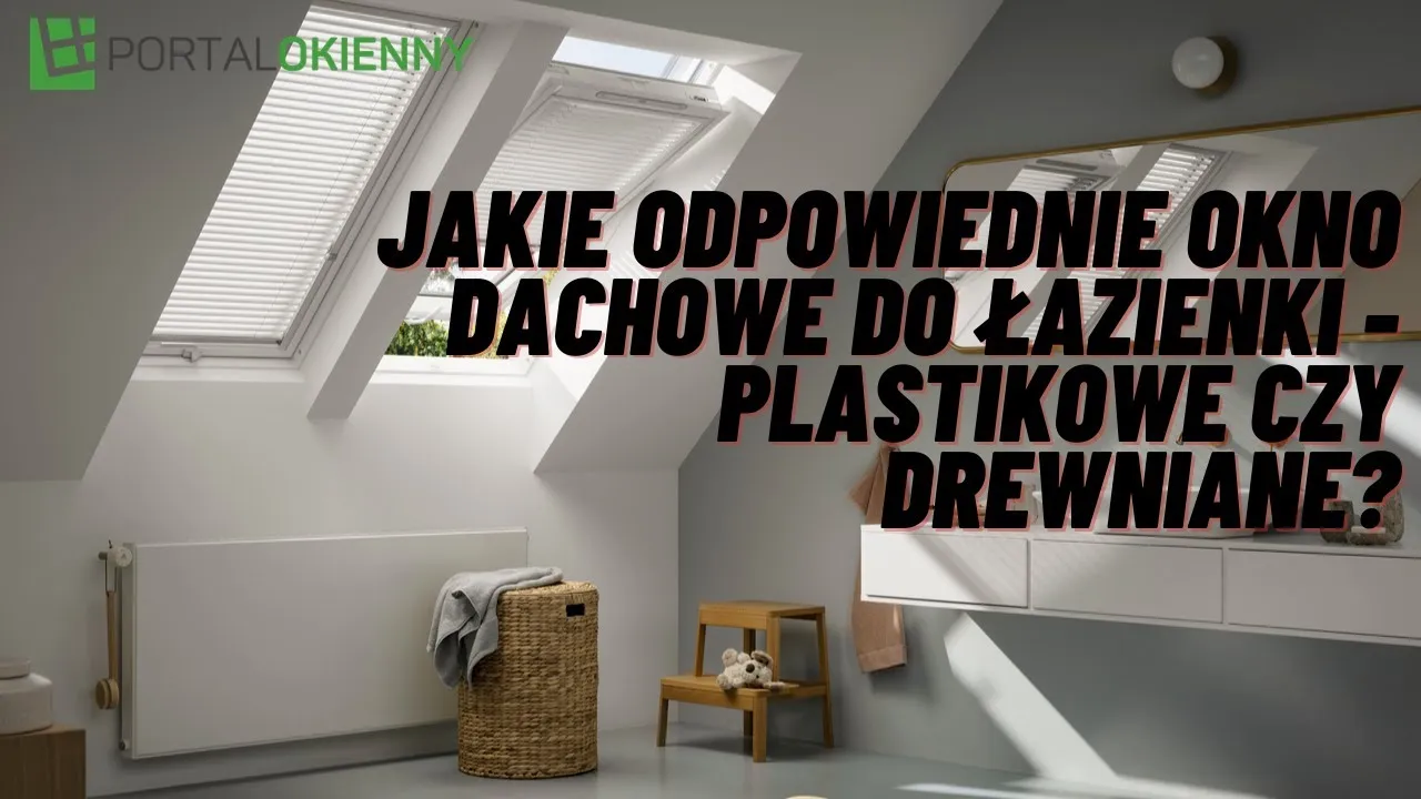 Zdjęcie Okno dachowe do łazienki: drewniane czy plastikowe? Porównanie