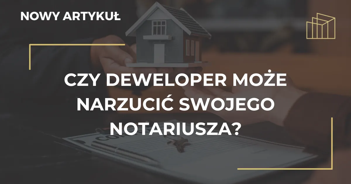 Zdjęcie Czy deweloper może narzucić notariusza? Twoje prawa przy zakupie nieruchomości