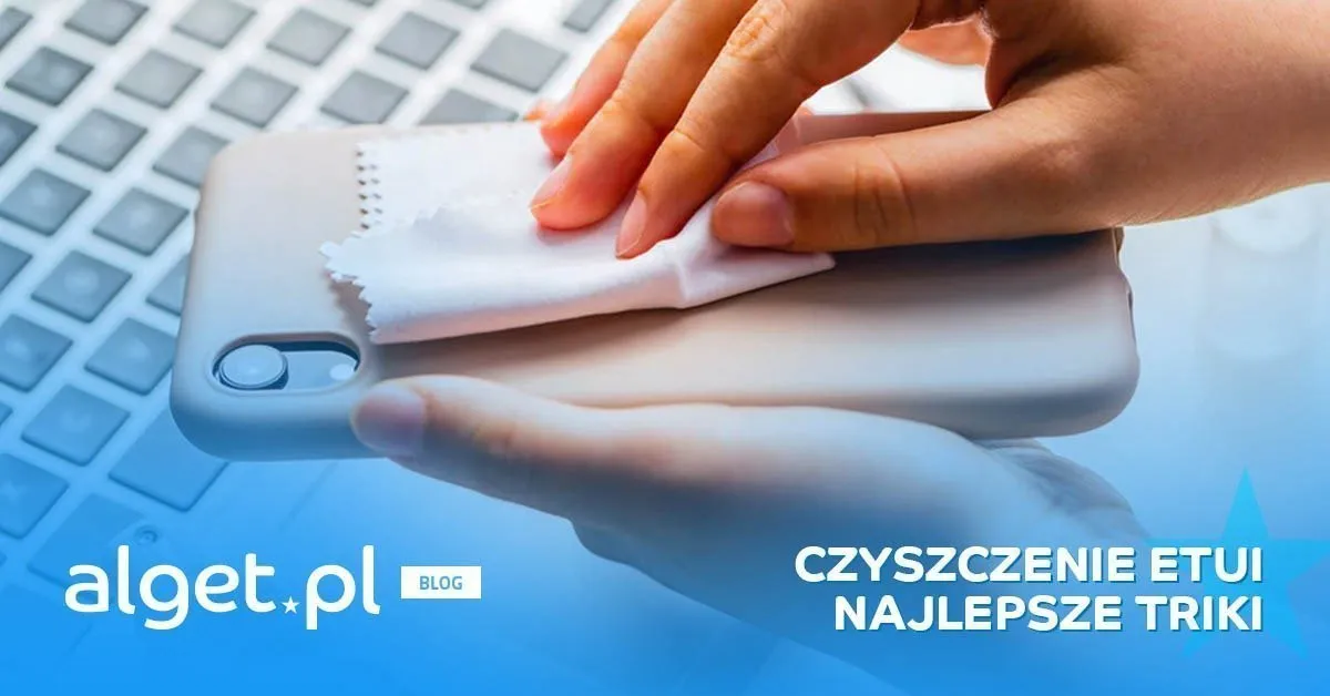 Zdjęcie Czym czyścić etui na telefon, aby uniknąć jego uszkodzenia?