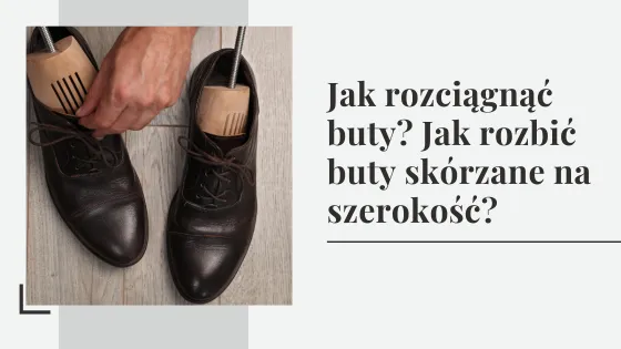 Zdjęcie Jak rozbić skórzane buty na szerokość i uniknąć dyskomfortu
