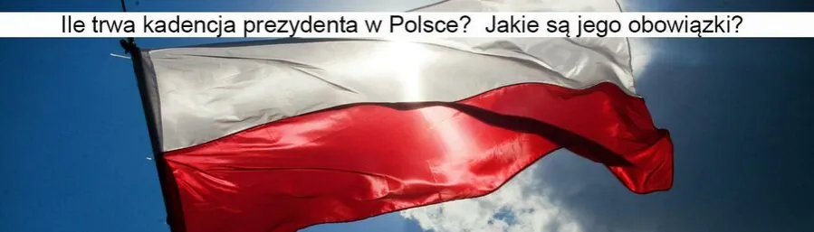 Zdjęcie Kadencja prezydenta ile trwa? Poznaj ważne fakty o prezydenturze