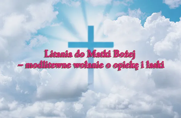 Zdjęcie Poznaj wszystkie litanie do Matki Bożej: tekst i znaczenie modlitw maryjnych