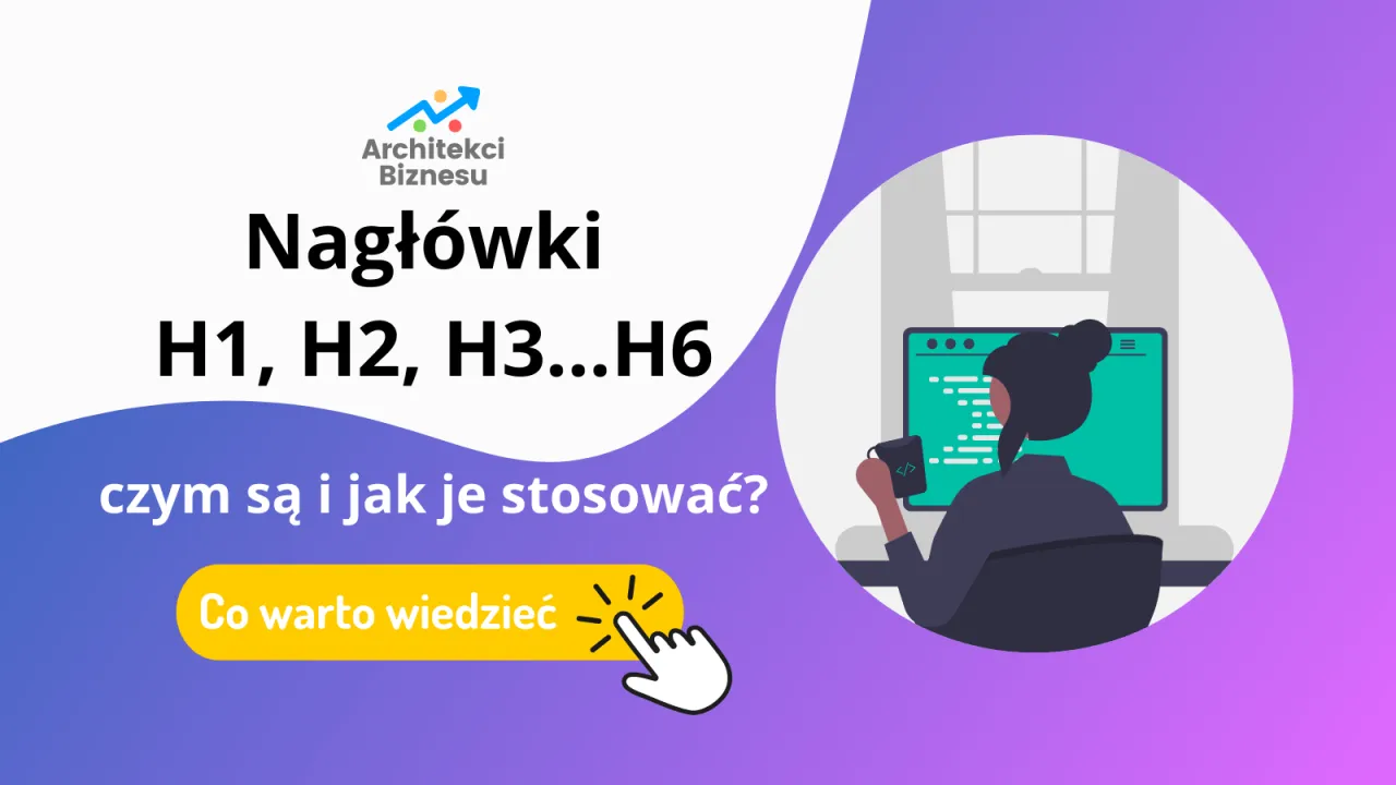 Nagł&oacute;wki H1, H2, H3...H6: czym są i jak je stosować? Dowiedz się więcej o strukturze treści.