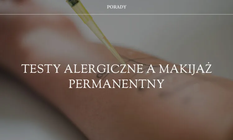 Pr&oacute;ba uczuleniowa makijaż permanentny