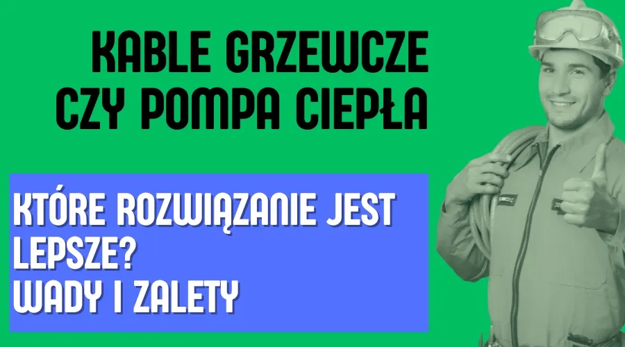 zalety i wady pompy ciepła i kabli grzewczych