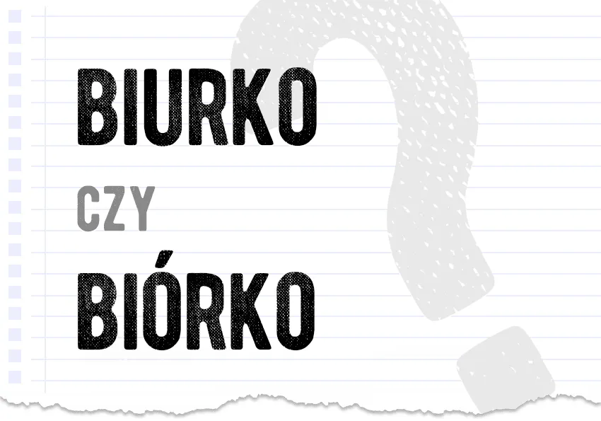 Zdjęcie Jak się pisze biurko? Dlaczego nie przez ó i co to oznacza?