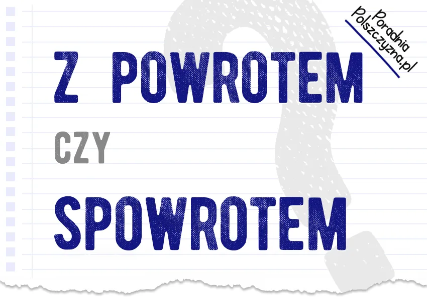 Zdjęcie Jak się pisze spowrotem czy z powrotem? Uniknij powszechnych błędów