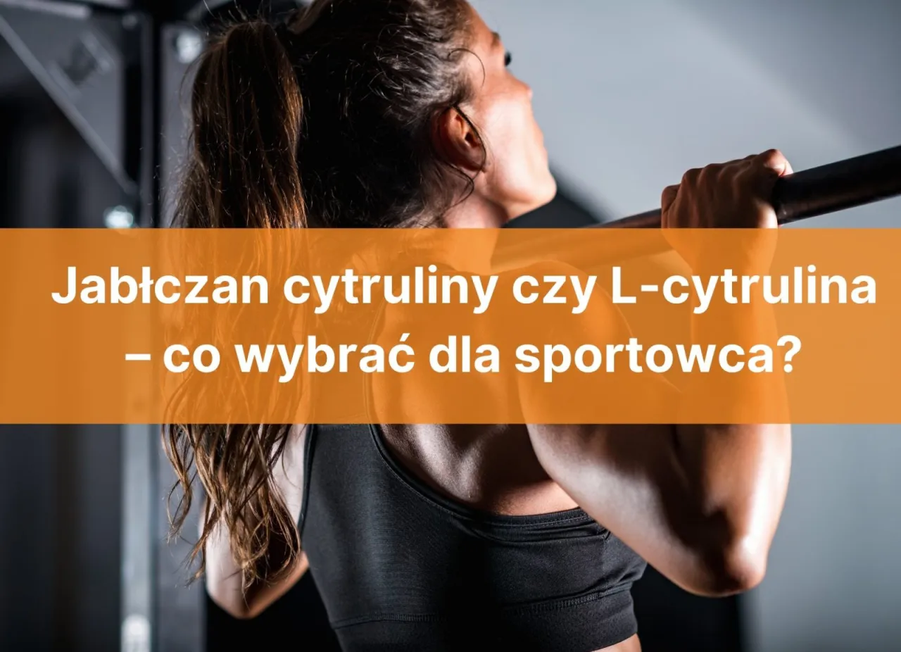 L-cytrulina vs jabłczan cytruliny suplementy
