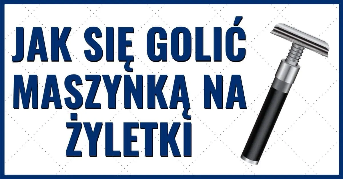 Zdjęcie Jak się golić maszynką na żyletki bez podrażnień i z efektami