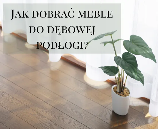 Zdjęcie Jakie meble do drewnianej podłogi - uniknij najczęstszych błędów