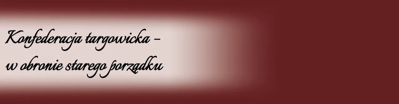 Zdjęcie Kto zawiązał konfederację targowicką i dlaczego to miało znaczenie?