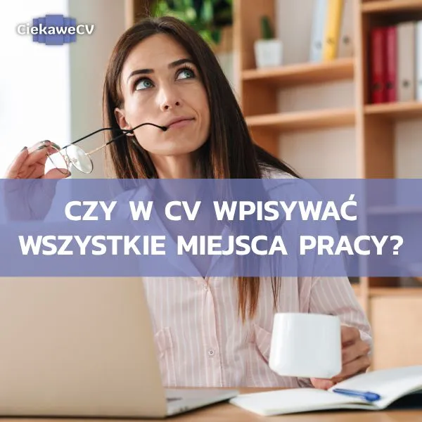 Zdjęcie Czy w CV wpisywać wszystkie miejsca pracy? Kluczowe wskazówki dla Ciebie