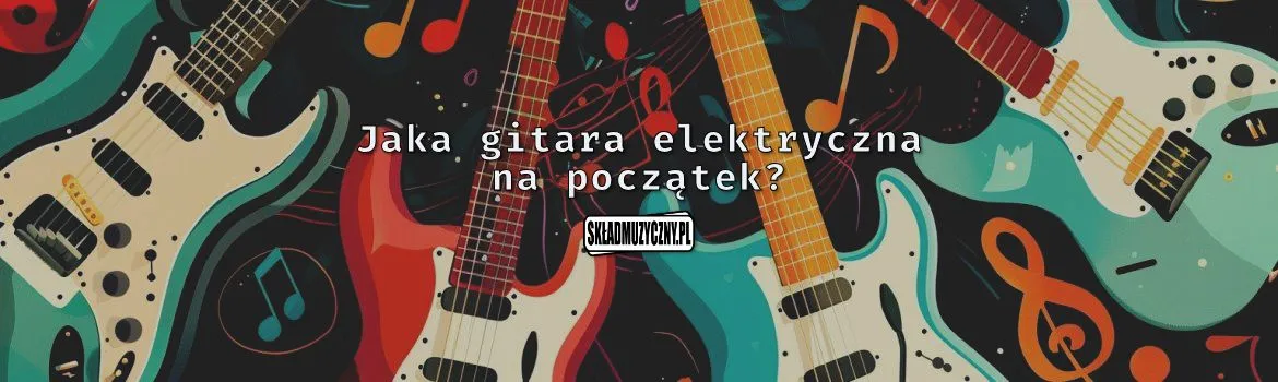 Zdjęcie Jaka gitara elektryczna dla początkujących? Oto najlepsze opcje na start