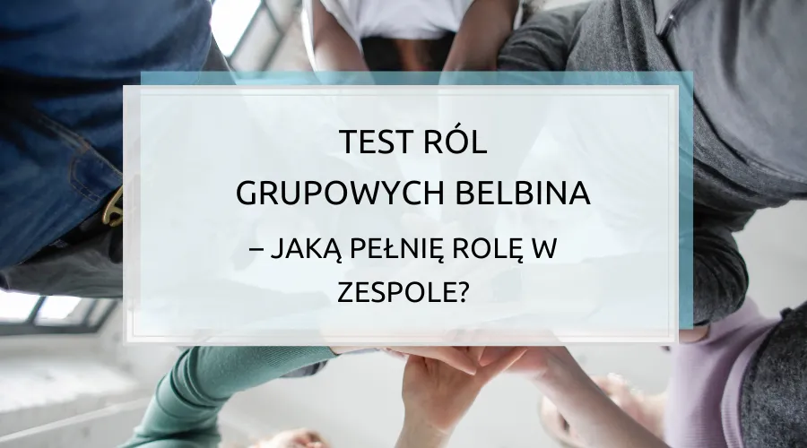 Zdjęcie Jak Test Belbina Może Ci Pomóc Zrozumieć Siebie i Twoją Drużynę