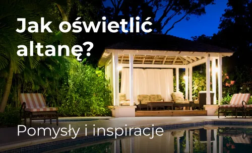 Zdjęcie Jak oświetlić altanę ogrodową, aby stworzyć wyjątkowy klimat?