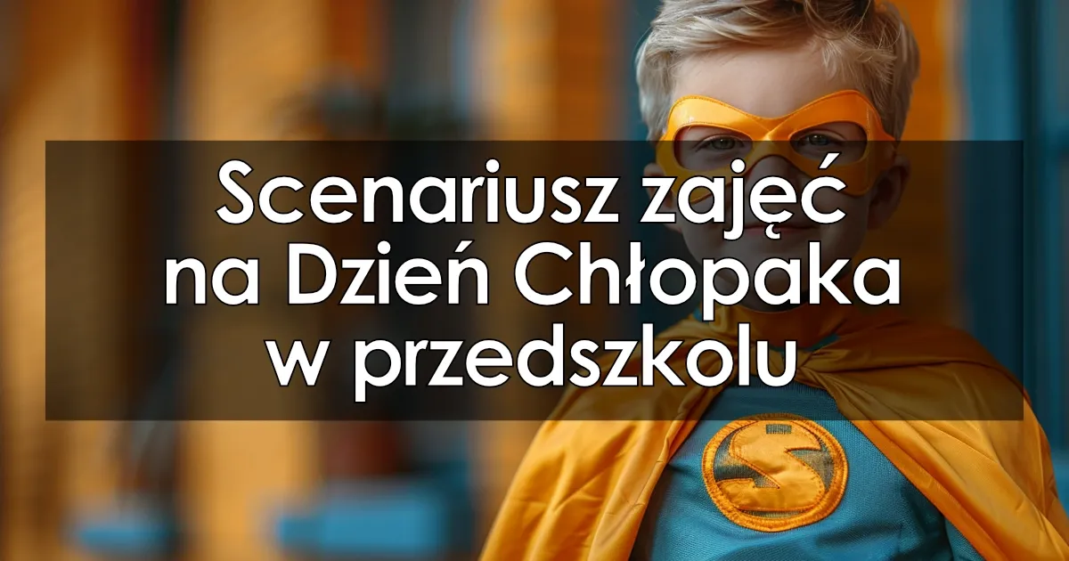 Zdjęcie Proste i kreatywne pomysły na dzień chłopaka w przedszkolu – inspiracje dla rodziców i nauczycieli