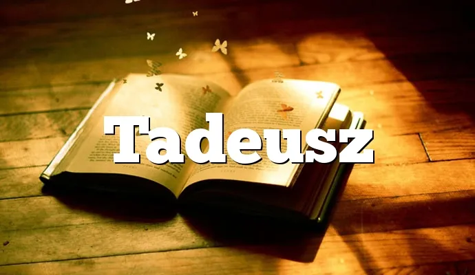 Zdjęcie Imię Tadeusz: znaczenie, pochodzenie, charakter