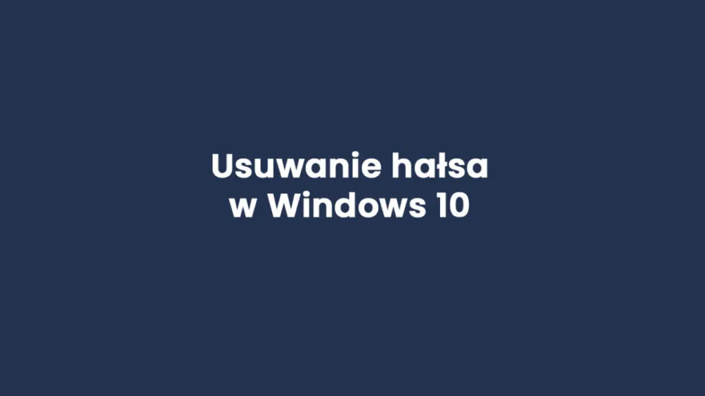 Zdjęcie Jak usunąć hasło na Windows 10 i zyskać łatwiejszy dostęp do komputera