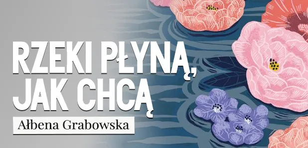 Zdjęcie Rzeki płyną jak chcą - emocjonalna opowieść o miłości i przetrwaniu