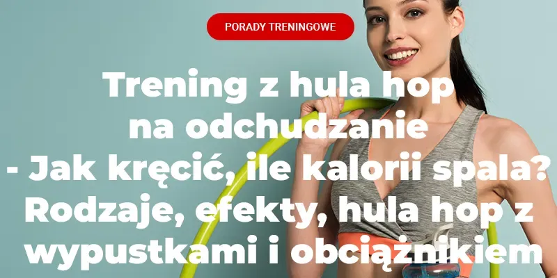 Zdjęcie Ile kalorii spala hula hop z obciążeniem? Efekty, porównania i praktyczne wskazówki