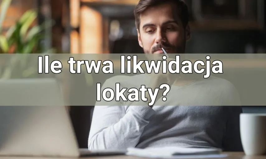 Zdjęcie Ile trwa likwidacja lokaty? Sprawdź, jak uniknąć opóźnień i kosztów