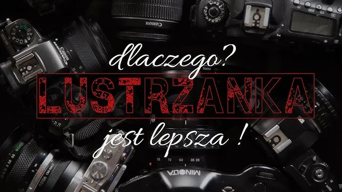 Zdjęcie Dlaczego lustrzanka jest lepsza - odkryj jej niezaprzeczalne zalety