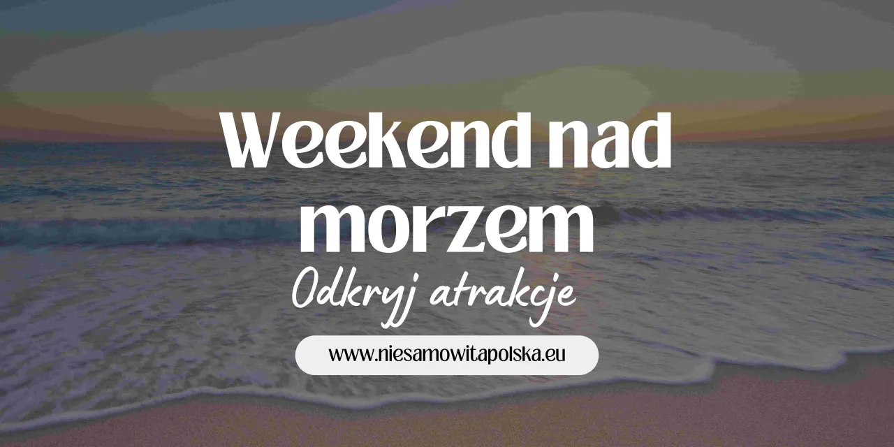 Zdjęcie Co zobaczyć nad morzem? Odkryj ukryte skarby Bałtyku!