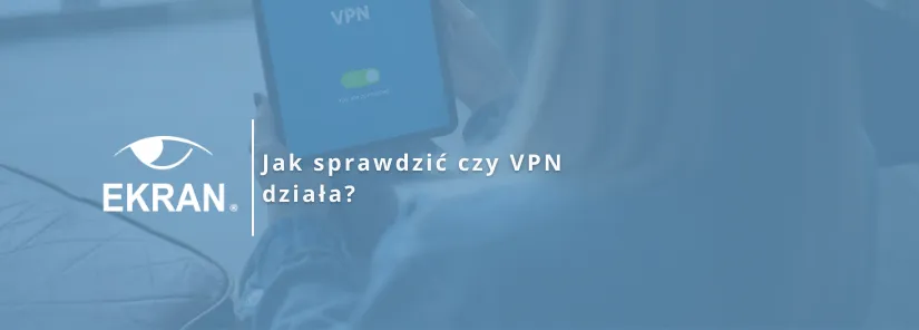 Zdjęcie Jak sprawdzić czy VPN działa i uniknąć zagrożeń dla prywatności