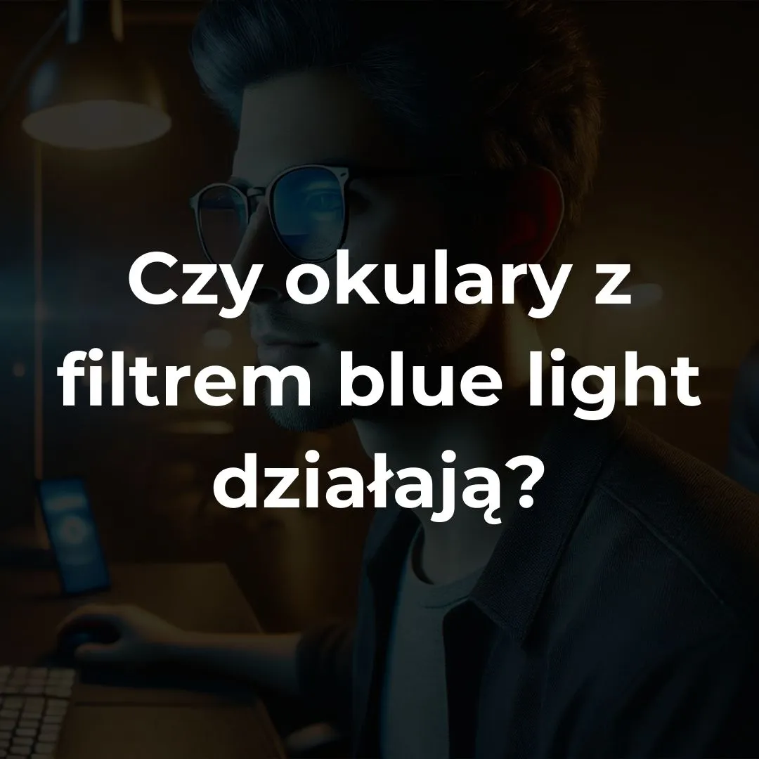 Zdjęcie Czy warto kupić okulary z filtrem światła niebieskiego, aby uniknąć zmęczenia oczu?