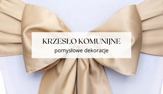Zdjęcie Jak przystroić krzesło na komunię - 10 kreatywnych pomysłów na dekoracje