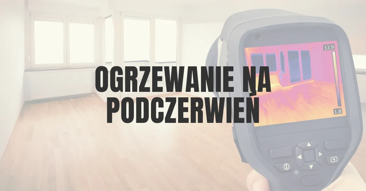 Zdjęcie Jak działa ogrzewanie na podczerwień? Zasady, zalety i wady systemu grzewczego