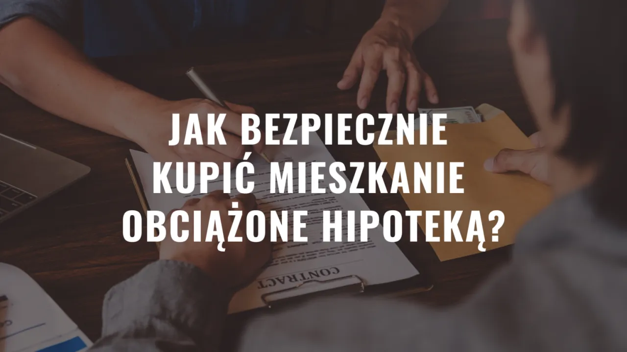 Zdjęcie Jak bezpiecznie kupić mieszkanie obciążone hipoteką – kluczowe kroki i ryzyka