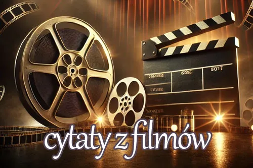 Zdjęcie Kultowe cytaty z filmów - Inspirujące sentencje ze znanych produkcji