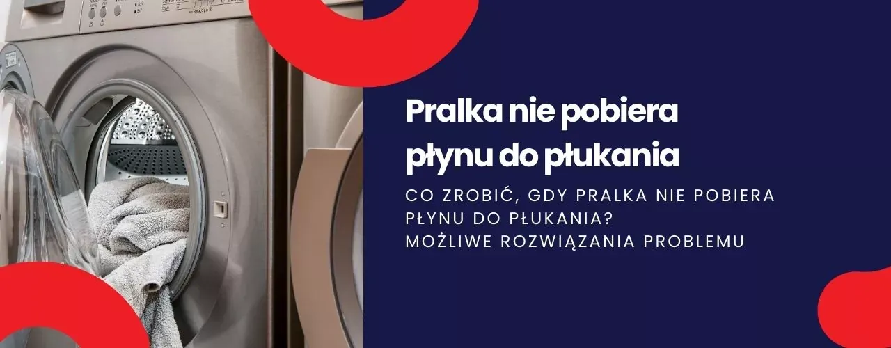 Zdjęcie Dlaczego twoja pralka nie pobiera płynu do płukania? 5 głównych przyczyn