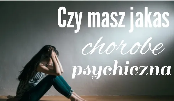 Zdjęcie Test jaką masz chorobę psychiczną – poznaj swoje objawy i stany emocjonalne