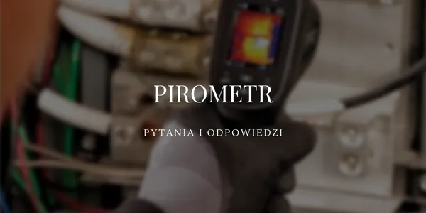 Zdjęcie Pirometr do czego służy? Odkryj jego zastosowania i funkcje