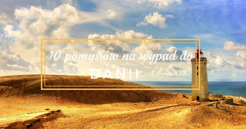 Zdjęcie Odkryj Danii: Najciekawsze miejsca i atrakcje turystyczne warte uwagi