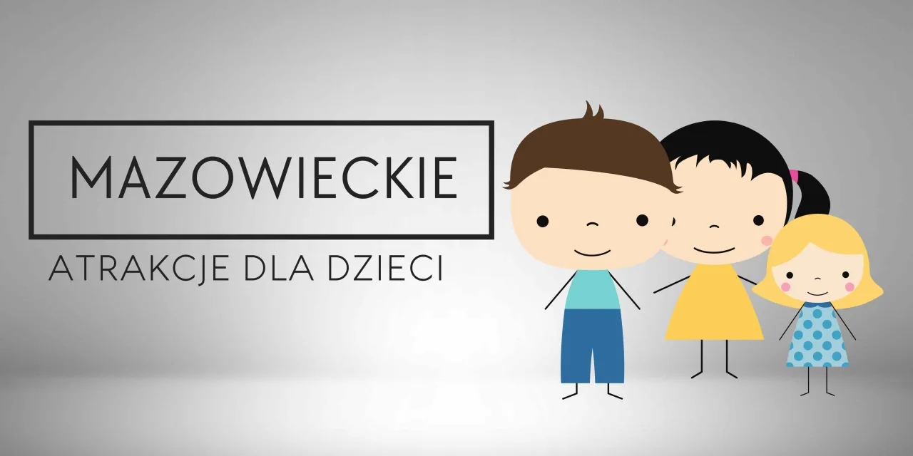 Zdjęcie Gdzie z dzieckiem na Mazowszu? Odkryj najlepsze atrakcje rodzinne