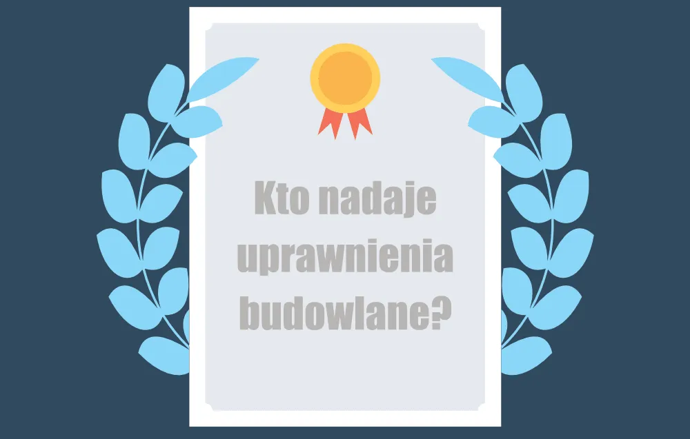Zdjęcie Kto wydaje uprawnienia budowlane? Kluczowe informacje i zasady w Polsce